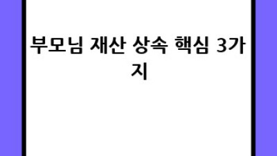 부모님 재산, 자녀에게 안전하게 물려주는 방법